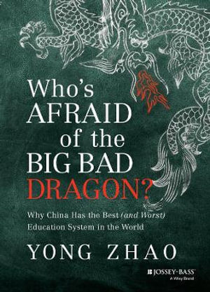 Who's Afraid of the Big Bad Dragon? : Why China Has the Best (and Worst) Education System in the World - Yong Zhao