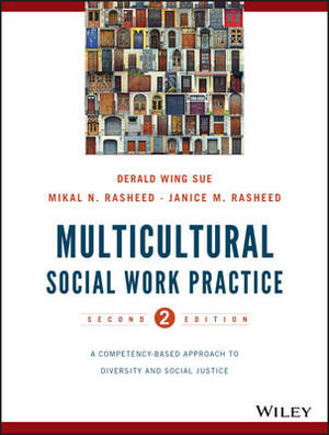 Multicultural Social Work Practice : 2nd Edition - A Competency-Based Approach to Diversity and Social Justice - Derald Wing Sue