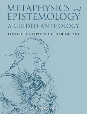 Metaphysics and Epistemology : A Guided Anthology - Stephen Hetherington