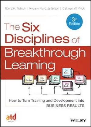 The Six Disciplines of Breakthrough Learning : How to Turn Training and Development into Business Results - Calhoun W. Wick