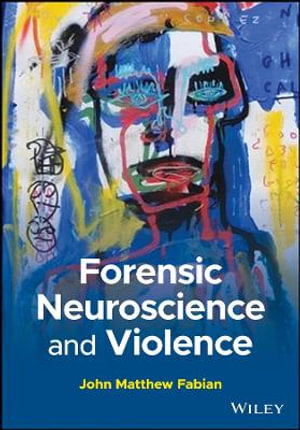 Forensic Neuroscience and Violence - John M. Fabian