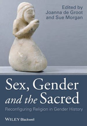 Sex, Gender and the Sacred : Reconfiguring Religion in Gender History - Joanna de Groot