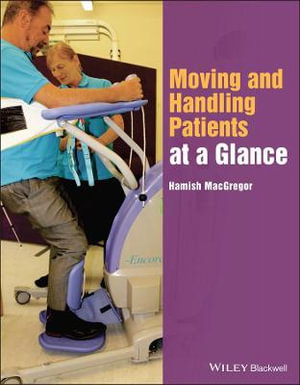 Moving and Handling Patients at a Glance : At a Glance (Nursing and Healthcare) - Hamish MacGregor