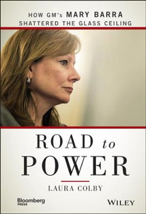 Road to Power : How GM's Mary Barra Shattered the Glass Ceiling - Laura Colby