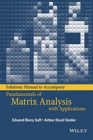 Solutions Manual to accompany Fundamentals of Matrix Analysis with Applications - Edward Barry Saff