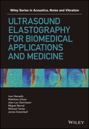 Ultrasound Elastography for Biomedical Applications and Medicine : Wiley Series in Acoustics Noise and Vibration - Ivan Z. Nenadic