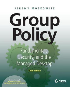 Group Policy : Fundamentals, Security, and the Managed Desktop - Jeremy Moskowitz