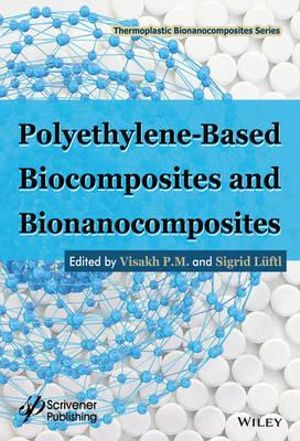 Polyethylene-Based Biocomposites and Bionanocomposites : Thermoplastic Bionanocomposites Series - Visakh P. M.