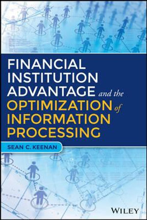 Financial Institution Advantage and the Optimization of Information Processing : Wiley and SAS Business Series - Sean C. Keenan