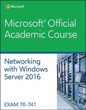 70-741 Networking with Windows Server 2016 - Microsoft Official Academic Course