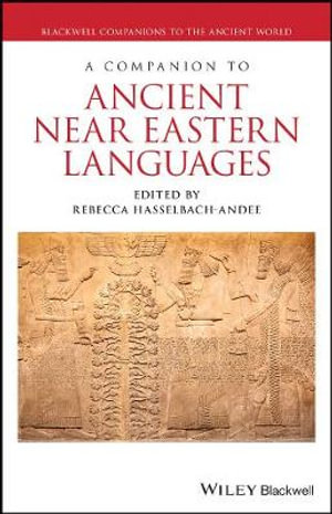 A Companion to Ancient Near Eastern Languages : Blackwell Companions to the Ancient World - Rebecca Hasselbach-Andee