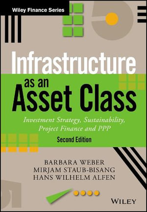 Infrastructure as an Asset Class : Investment Strategy, Sustainability, Project Finance and PPP - Barbara Weber