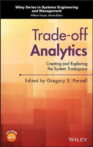 Trade-off Analytics : Creating and Exploring the System Tradespace - Gregory S. Parnell