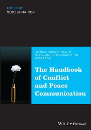 The Handbook of Conflict and Peace Communication : Global Handbooks in Media and Communication Research - Sudeshna Roy