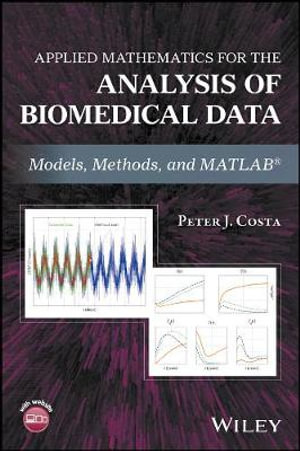 Applied Mathematics for the Analysis of Biomedical Data : Models, Methods, and MATLAB - Peter J. Costa