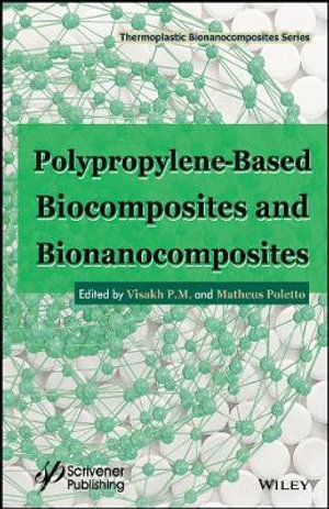 Polypropylene-Based Biocomposites and Bionanocomposites : Thermoplastic Bionanocomposites Series - Visakh P. M.