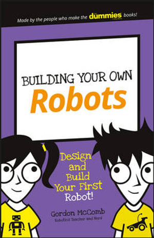 Building Your Own Robots : Design and Build Your First Robot! - Gordon McComb