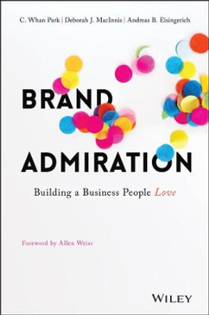 Brand Admiration : Building A Business People Love - C. Whan Park