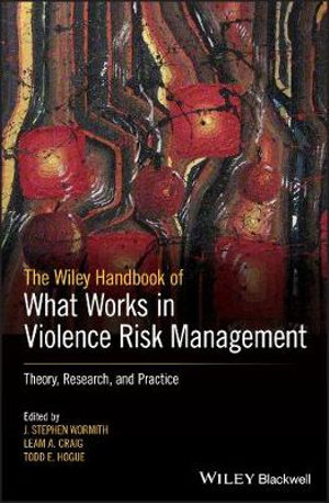 The Wiley Handbook of What Works in Violence Risk Management : Theory, Research, and Practice - J. Stephen Wormith