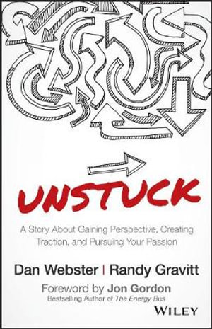 UNSTUCK : A Story About Gaining Perspective, Creating Traction, and Pursuing Your Passion - Dan Webster