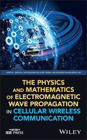 The Physics and Mathematics of Electromagnetic Wave Propagation in Cellular Wireless Communication : IEEE Press - Tapan K. Sarkar