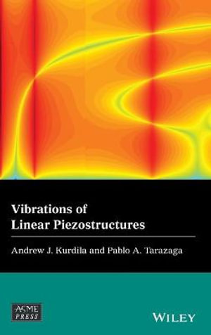 Vibrations of Linear Piezostructures : Wiley-ASME Press Series - Andrew J. Kurdila