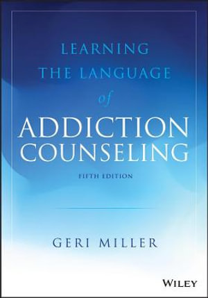 Learning the Language of Addiction Counseling : 5th Edition - Geri Miller