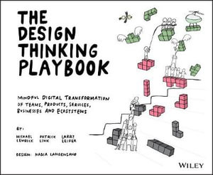 The Design Thinking Playbook : Mindful Digital Transformation of Teams, Products, Services, Businesses and Ecosystems - Michael Lewrick