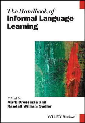 The Handbook of Informal Language Learning : Blackwell Handbooks in Linguistics - Mark Dressman