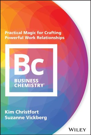 Business Chemistry : Practical Magic for Crafting Powerful Work Relationships - Kim Christfort