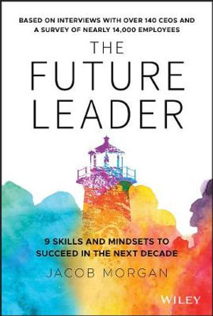 The Future Leader : 9 Skills and Mindsets to Succeed in the Next Decade - Jacob Morgan