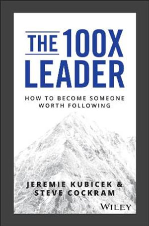 The 100X Leader : How to Become Someone Worth Following - Jeremie Kubicek