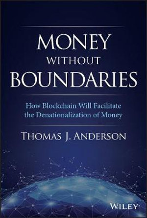 Money Without Boundaries : How Blockchain Will Facilitate the Denationalization of Money - Thomas J. Anderson