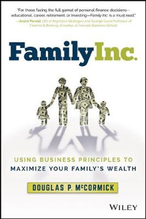 Family Inc. : Using Business Principles to Maximize Your Family's Wealth - Douglas P. McCormick