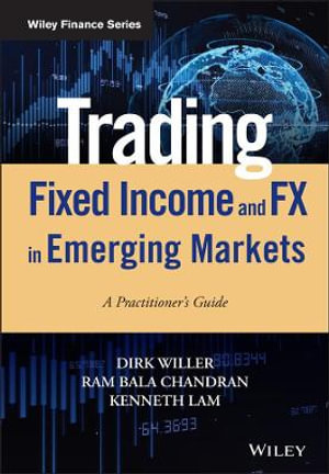 Trading Fixed Income and FX in Emerging Markets : A Practitioner's Guide - Dirk Willer