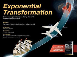 Exponential Transformation : Evolve Your Organization (and Change the World) With a 10-Week ExO Sprint - Salim Ismail