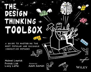 The Design Thinking Toolbox : A Guide to Mastering the Most Popular and Valuable Innovation Methods - Michael Lewrick