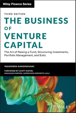 The Business of Venture Capital : The Art of Raising a Fund, Structuring Investments, Portfolio Management, and Exits - Mahendra Ramsinghani