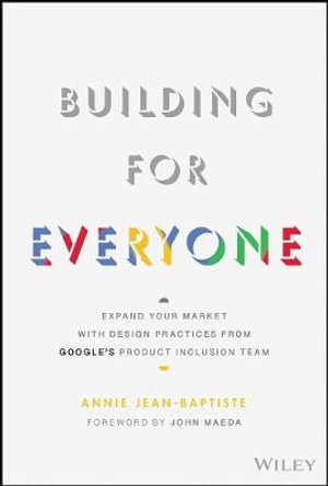 Building For Everyone : Expand Your Market With Design Practices From Google's Product Inclusion Team - Annie Jean-Baptiste