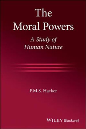 The Moral Powers : A Study of Human Nature - P. M. S. Hacker