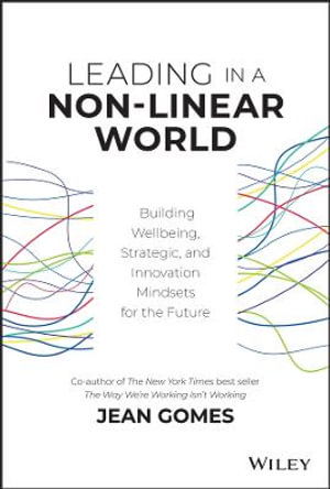 Leading in a Non-Linear World : Building Wellbeing, Strategic and Innovation Mindsets for the Future - Jean Gomes