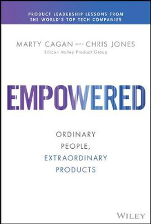 Empowered : Ordinary People, Extraordinary Products - Marty Cagan