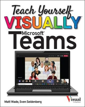 Teach Yourself VISUALLY Microsoft Teams : Teach Yourself VISUALLY (Tech) - Matt Wade