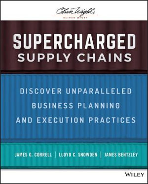 Supercharged Supply Chains : Discover Unparalleled Business Planning and Execution Practices - James G. Correll