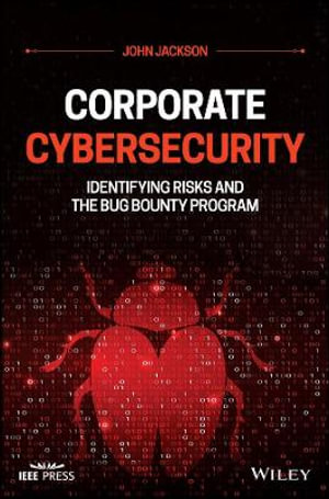 Corporate Cybersecurity : Identifying Risks and the Bug Bounty Program - John Jackson