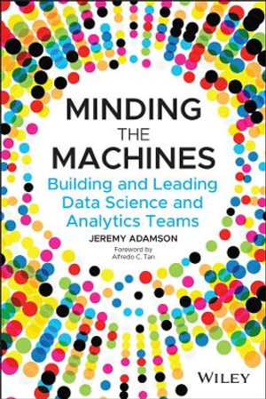 Minding the Machines : Building and Leading Data Science and Analytics Teams - Jeremy Adamson