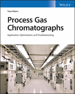 Process Gas Chromatography : Advanced Design and Troubleshooting - Tony Waters