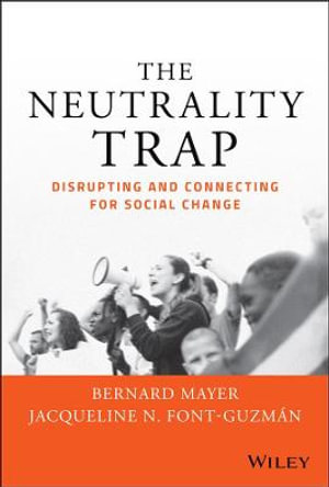 The Neutrality Trap : Disrupting and Connecting for Social Change - Bernard S. Mayer