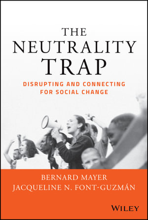The Neutrality Trap : Disrupting and Connecting for Social Change - Bernard S. Mayer