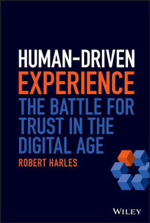 Human-Driven Experience : The Battle for Trust in the Digital Age - Robert Harles